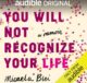 You Will Not Recognize Your Life